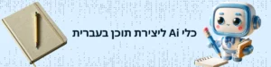 כלי בינה מלאכותית ליצירת תוכן בעברית